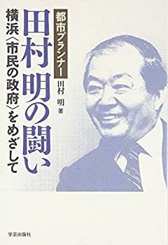 【】 都市プランナー田村明の闘い 横浜“市民の政府”をめざして