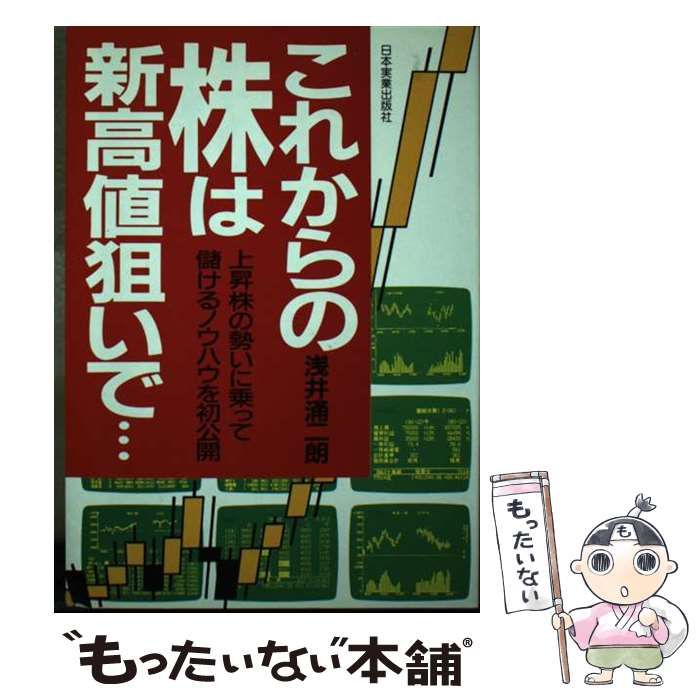【中古】 これからの株は新高値狙いで… 上昇株の勢いに乗って儲けるノウハウを初公開 / 浅井涌二朗、浅井  涌二郎 / 日本実業出版社