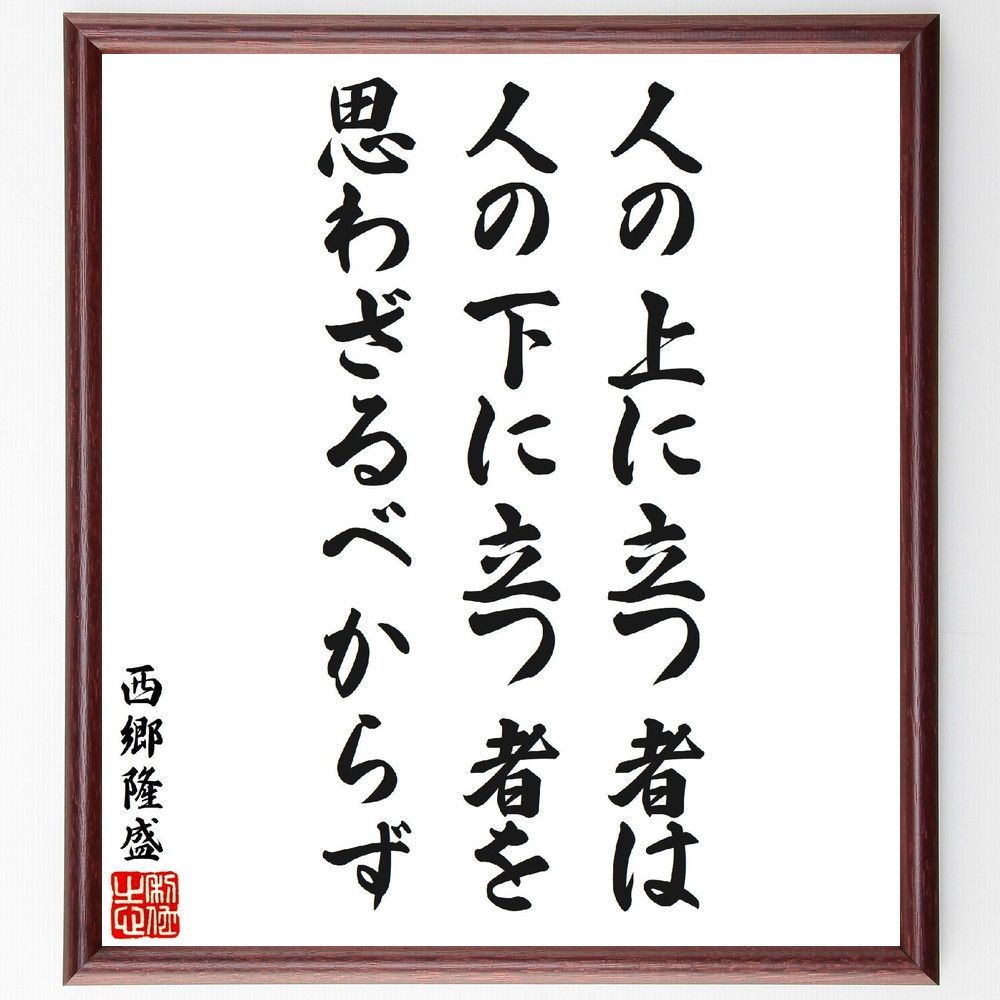 西郷隆盛の名言「人の上に立つ者は、人の下に立つ者を思わざるべからず」手書き書道色紙額／受注後の毛筆直筆（V7097）