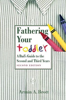 Fathering Your Toddler: A Dad's Guide To The Second And Third Years (New Father Series) [Paperback] Brott  Armin A.