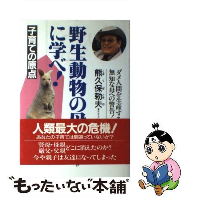 【中古】 野生動物の母に学べ！ 子育ての原点 / 熊久保 勅夫 / 市井社