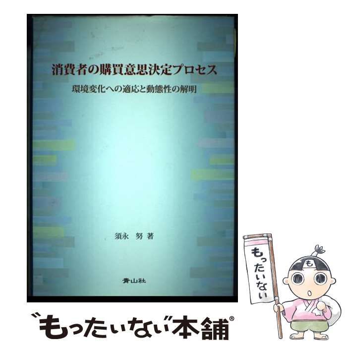 【中古】 消費者の購買意思決定プロセス 環境変化への適応と動態性の解明/青山社（相模原）/須永努 Amazon.co.jp: 消費者の購買意思決定プロセス環境変化への適応と