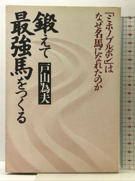 初版　鍛えて最強馬をつくる ミホノブルボンはなぜ名馬になれたのか 戸山 為夫 鍛えて最強馬をつくる: ミホノブルボンはなぜ名馬になれたのか