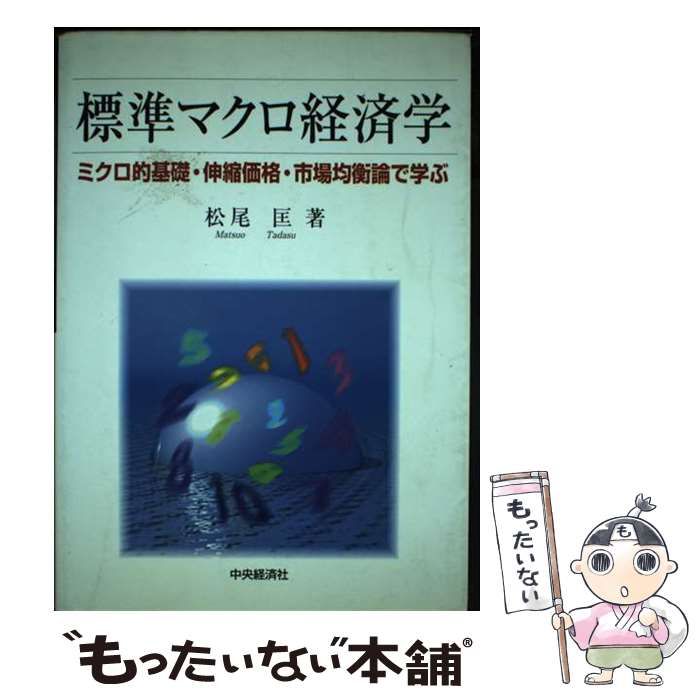 【中古】 標準マクロ経済学 ミクロ的基礎・伸縮価格・市場均衡論で学ぶ/中央経済社/松尾匡 中古】 標準マクロ経済学 ミクロ的基礎・伸縮価格・市場均衡論で