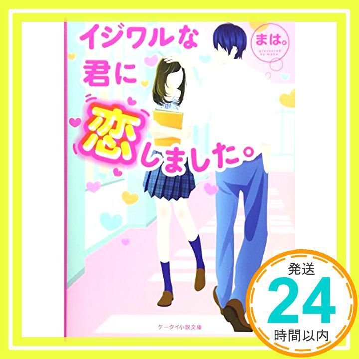 ケータイ小説文庫　72冊 イジワルな君に恋しました。 (ケータイ小説文庫 ま 4-1) [文庫