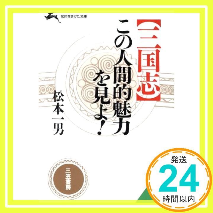 三国志 この人間的魅力を見よ! 知的生きかた文庫 ま 9-1 Mar 01 1990 松本 一男_03