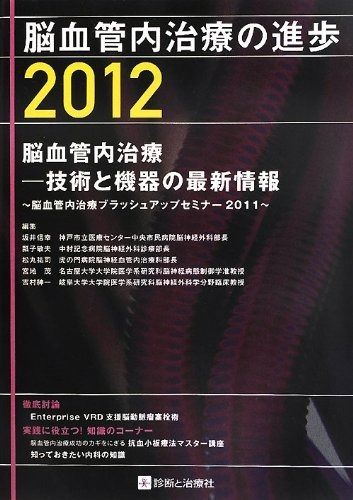 脳血管内治療の進歩 2012 脳血管内治療―技術と機器の最新情報―脳血管内治療ブラッシュアップセミナー2011