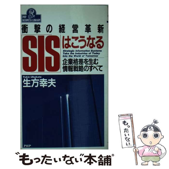 SISはこうなる～衝撃の経営革新 企業格差を生む情報戦略のすべて／生方幸夫