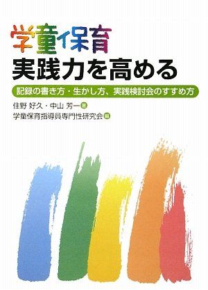 学童保育実践力を高める: 記録の書き方・生かし方、実践検討会のすすめ方／住野 好久、中山 芳一