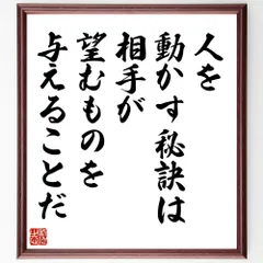 デール・カーネギーの名言「人を動かす秘訣は、相手が望むものを与えることだ」手書き書道色紙額／受注後の毛筆直筆（W0107）