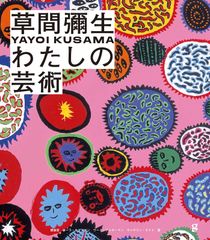 草間彌生 わたしの芸術 私 現代アート コンテンポラリー 21世紀美術館