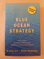 Blue Ocean Strategy: How To Create Uncontested Market Space And Make The Competition Irrelevant W. Chan Kim