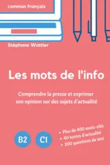 Les mots de l'info: Apprenez le vocabulaire de l'actualite (