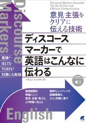 意見・主張をクリアに伝える技術　ディスコースマーカーで英語はこんなに伝わる　［音声DL付］