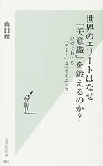 世界のエリートはなぜ「美意識」を鍛えるのか? 経営における「アート」と「サイエンス」 (光文社新書)/山口 周