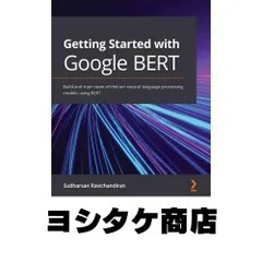 Getting Started with Google BERT: Build and train state-of-the-art natural language processing models using BERT [ペー…