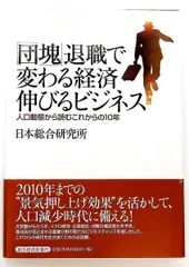 「団塊」退職で変わる経済伸びるビジネス これからの10年を人口動態で読む 日本総合研究所 東洋経済新報社