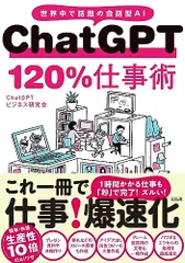 ChatGPT 120％仕事術／ChatGPTビジネス研究会