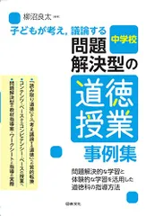 子どもが考え，議論する 問題解決型の道徳授業事例集 中学校