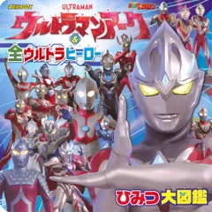 ウルトラマンアーク & 全ウルトラヒーロー ひみつ大図鑑 (講談社MOOK)／講談社