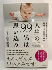 人生の99%は思い込み―――支配された人生から脱却するための心理学 鈴木敏昭