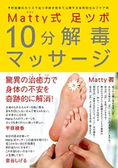 Matty式 足ツボ10分解毒マッサージ - 予約困難のカリスマ足ツボ師が初めて公開する目的別セルフケア術 -／Matt