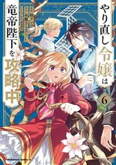やり直し令嬢は竜帝陛下を攻略中 (6) (角川コミックス・エース)