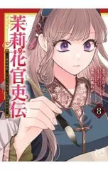 茉莉花官吏伝 〜後宮女官、気まぐれ皇帝に見初められ〜 8／高瀬わか