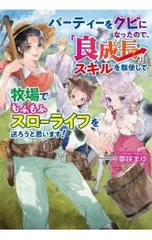 パーティーをクビになったので、「良成長」スキルを駆使して牧場でもふもふスローライフを送ろうと思います!／夢咲まゆ