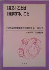 「見る」ことは「理解する」こと 子どもの視覚機能の発達とトレ-ニング/山洋社/本多和子(心理学)(単行本)