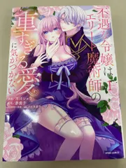 不遇な令嬢はエリート魔術師の重すぎる愛に気がつかない