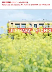 中房総国際芸術祭いちはらア-ト×ミックス ２０１４/中房総国際芸術祭いちはらア-ト×ミックス/北川フラム（単行本）