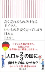 高く売れるものだけ作るドイツ人、いいものを安く売ってしまう日本人 (朝日新書)/岩本 晃一
