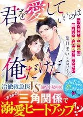君を愛していいのは俺だけだ～コワモテ救急医は燃える独占欲で譲らない～ (ベリーズ文庫)／葉月まい