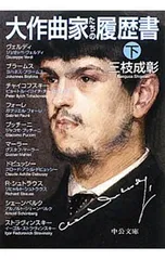 大作曲家たちの履歴書 下／三枝成彰