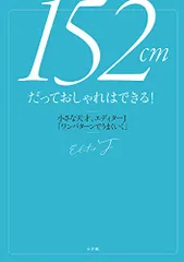 152cmだっておしゃれはできる!: 小さな天才、エディターJ「ワンパターンでうまくいく」/エディターJ