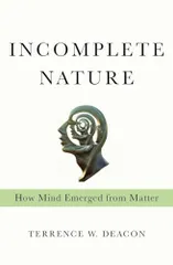 Incomplete Nature: How Mind Emerged from Matter／Terrence W.