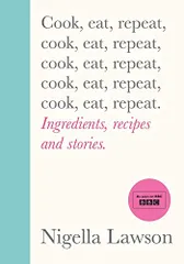 Cook, Eat, Repeat: Ingredients, recipes and stories.／Nigella