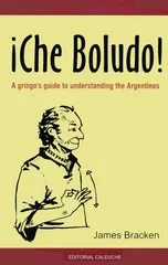 Che Boludo: A Gringo's Guide to understanding the Argentines