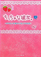 ちっちゃな彼女。 上: 30センチ差のいちごな初恋 (ケータイ小説文庫 あ 8-1)／Aki