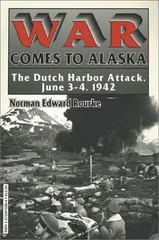 War Comes to Alaska: The Dutch Harbor Attack%ｶﾝﾏ% June 3-4%ｶﾝﾏ% 1942