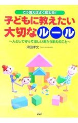 こう言えばよく伝わる!子どもに教えたい大切なルール-人として守ってほしいあたりまえのこと-／河田孝文【編著】