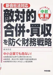 敵対的合併・買収を防ぐ財務戦略: 新会社法対応 (すぐに使える中経実務Books)／碓氷 悟史