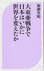 大東亜戦争で日本はいかに世界を変えたか (ベスト新書)／加瀬 英明