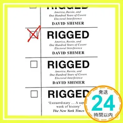 Rigged: America， Russia and 100 Years of Covert Electoral Interference [ペーパーバック] Shimer， David_04