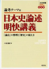 論考テーマ型日本史論述明快講義: 「論点」の整理と「歴史」の捉え方 (大学受験SUPER LECTURE日本史)