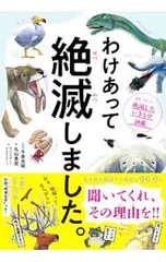 【別冊絶滅全史付】わけあって絶滅しました。 世界一おもしろい絶滅したいきもの図鑑／丸山貴史