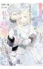 「君とは結婚しない」と言った白騎士様が、なぜか聖女ではなく私に求婚してくる件／百門一新