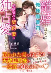 離婚を認めない俺様御曹司は、幼馴染みの契約妻に独占愛を刻み込む/ハ-パ-コリンズ・ジャパン/白亜凛（文庫）