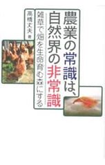 【希少！】農業の常識は、自然界の非常識 雑草で畑を生命育む森にする／高橋 丈夫 農業の常識は、自然界の非常識